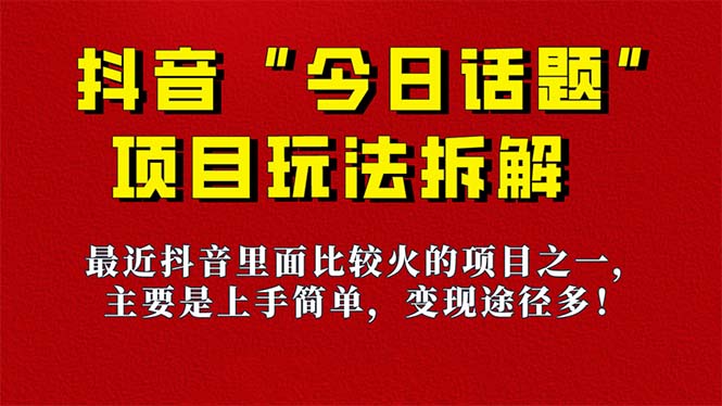 《今日话题》保姆级玩法拆解，抖音很火爆的玩法，6种变现方式 快速拿到结果-亦可网创