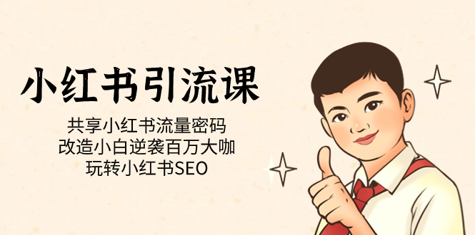 小红书引流课「共享小红书流量密码 改造小白逆袭百万大咖 玩转小红书SEO」-亦可网创