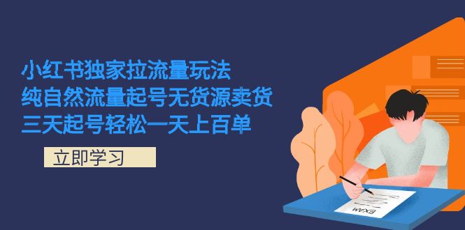 小红书独家拉流量玩法，纯自然流量起号无货源卖货 三天起号轻松一天上百单-亦可网创