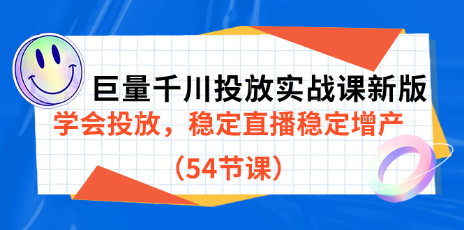 巨量千川投放实战课新版，学会投放，稳定直播稳定增产（54节课）-亦可网创