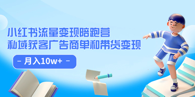 小红书流量·变现陪跑营：私域获客广告商单和带货变现 月入10w-亦可网创