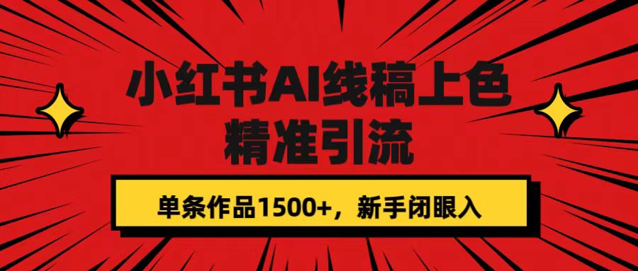小红书AI线稿上色，精准引流，单条作品变现1500 ，新手闭眼入-亦可网创