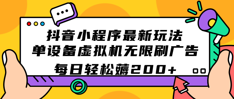 抖音小程序最新玩法  单设备虚拟机无限刷广告 每日轻松薅200-亦可网创