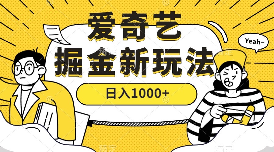 爱奇艺掘金，遥遥领先的搬砖玩法 ,日入1000 （教程 450G素材）-亦可网创