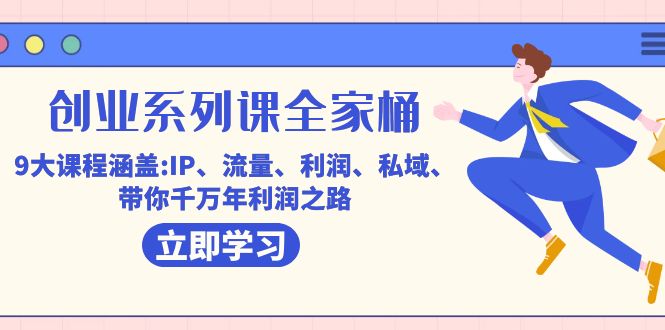 创业系列课-全家桶，9大课程涵盖:IP 流量 利润 私域 带你千万年利润之路-亦可网创