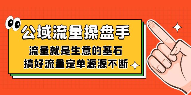 公域流量-操盘手，流量就是生意的基石，搞好流量定单源源不断-亦可网创