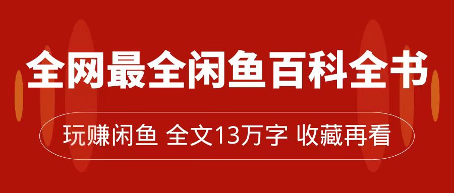 全网最全闲鱼百科全书，全文13万字左右，带你玩赚闲鱼卖货，从0到月入过万-亦可网创