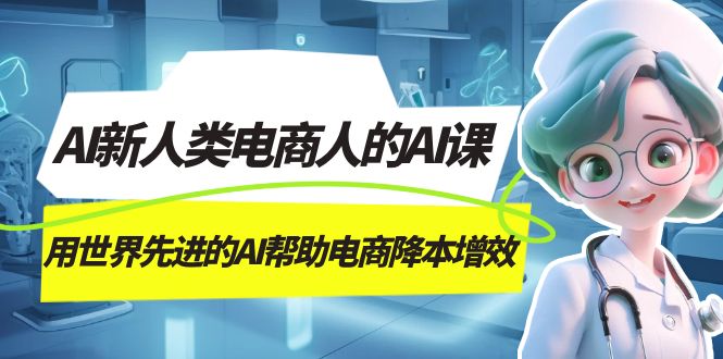 AI-新人类电商人的AI课，用世界先进的AI帮助电商降本增效-亦可网创