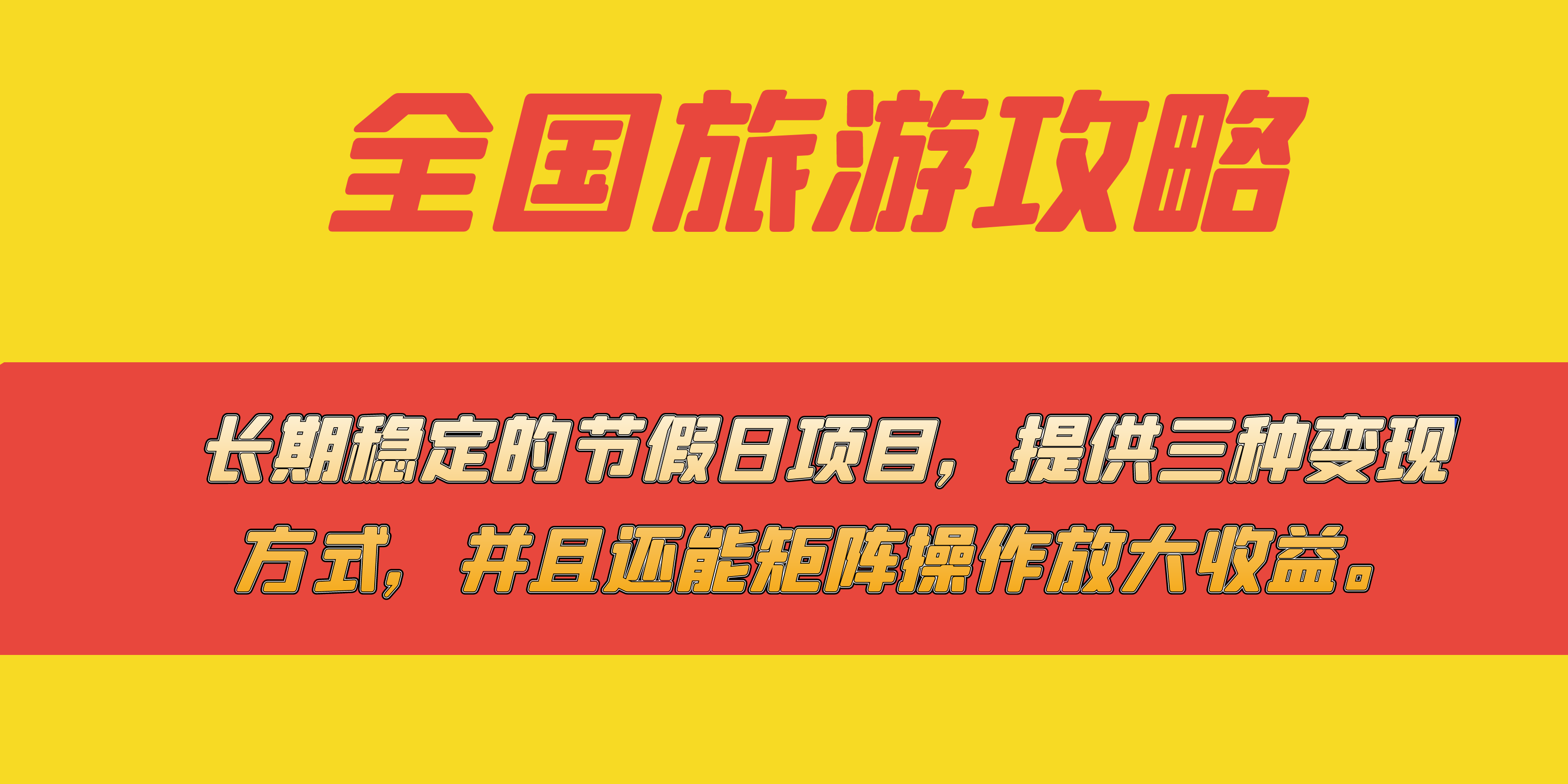 长期稳定的节假日项目，全国旅游攻略，提供三种变现方式，并且还能矩阵-亦可网创