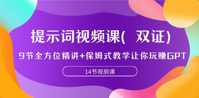 提示词视频课（双证），9节全方位精讲 保姆式教学让你玩赚GPT-亦可网创