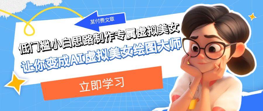 某付费文章：低门槛小白思路制作专属虚拟美女 让你变成AI虚拟美女绘图大师-亦可网创