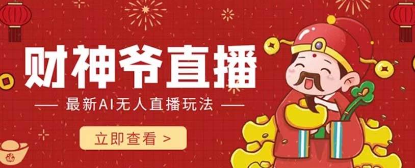 抖音快手财神爷AI智能直播间 无需真人出镜实时互动 不封号礼物打赏赚到手软-亦可网创