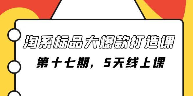 淘系标品大爆款打造课-第十七期，5天线上课-亦可网创