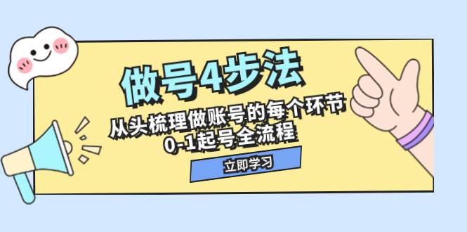 做号4步法，从头梳理做账号的每个环节，0-1起号全流程（44节课）-亦可网创