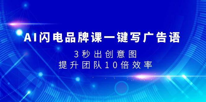 AI闪电品牌课一键写广告语，3秒出创意图，提升团队10倍效率-亦可网创