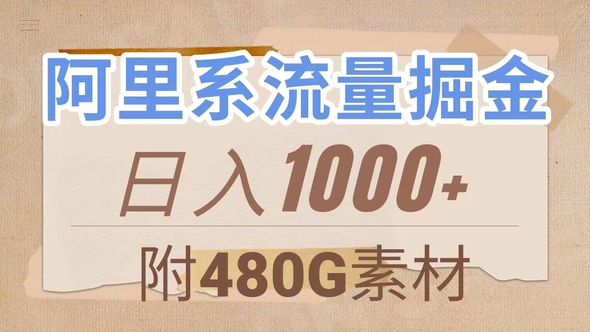 阿里系流量掘金，几分钟一个作品，无脑搬运，日入1000 （附480G素材）-亦可网创