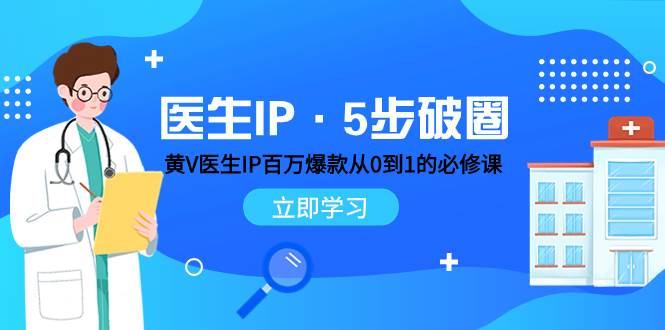 医生IP·5步破圈：黄V医生IP百万爆款从0到1的必修课 学习内容运营的底层逻辑-亦可网创