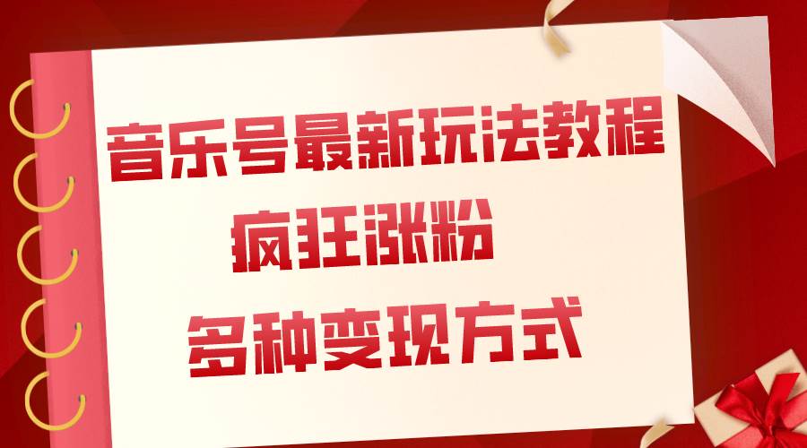 音乐号最新玩法教程，疯狂涨粉，多种拓展变现方式（附保姆级教程 素材）-亦可网创