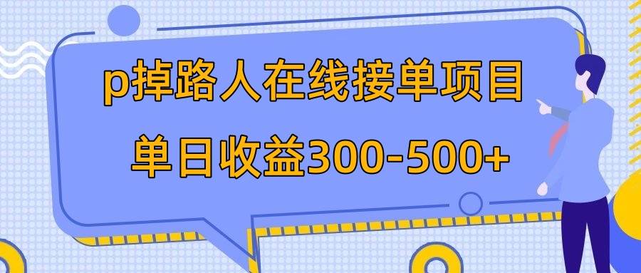 p掉路人项目  日入300-500在线接单 外面收费1980【揭秘】-亦可网创