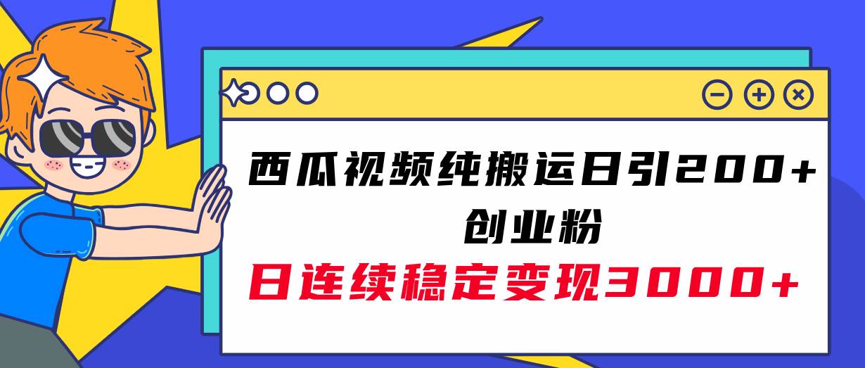 西瓜视频纯搬运日引200 创业粉，日连续变现3000 实操教程！-亦可网创