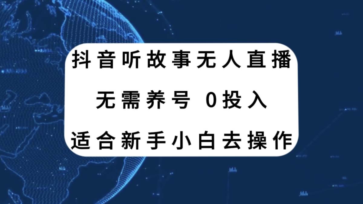 抖音听故事无人直播新玩法，无需养号、适合新手小白去操作-亦可网创