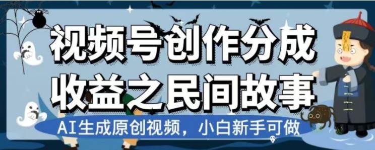 最新视频号分成计划之民间故事，AI生成原创视频，公域私域双重变现-亦可网创