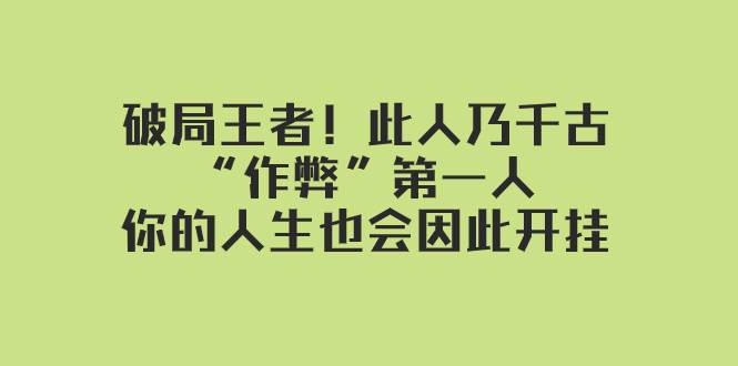 某付费文章：破局王者！此人乃千古“作弊”第一人，你的人生也会因此开挂-亦可网创