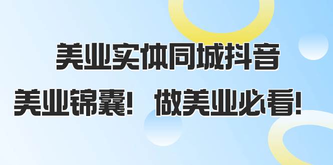 美业实体同城抖音，美业锦囊！做美业必看（58节课）-亦可网创