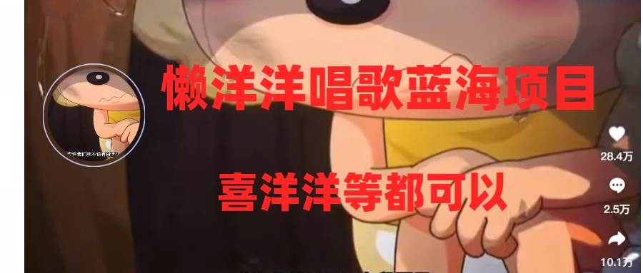 懒洋洋唱歌蓝海项目，单条作品上10 点赞，变现稳定/快（教程 工具）-亦可网创