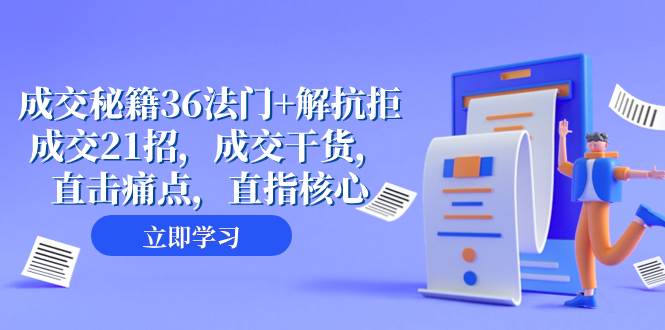 成交 秘籍36法门 解抗拒成交21招，成交干货，直击痛点，直指核心（57节课）-亦可网创
