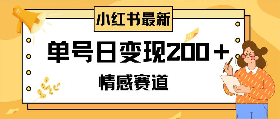 小红书情感赛道最新玩法，2分钟一条原创作品，单号日变现200＋可批量可矩阵-亦可网创
