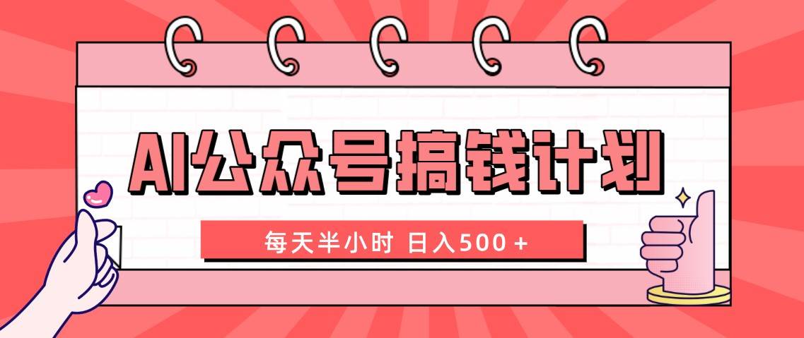 AI公众号搞钱计划  每天半小时 日入500＋ 附详细实操课程-亦可网创