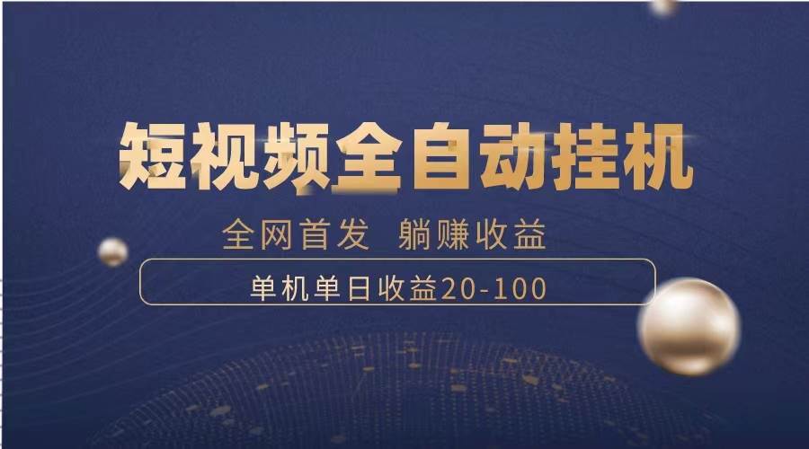 暴力项目，短视频全自动挂机，单号收益20-100-亦可网创