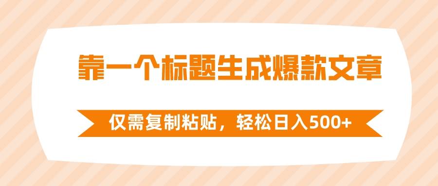 靠一个标题生成爆款文章，仅需复制粘贴，轻松日入500-亦可网创