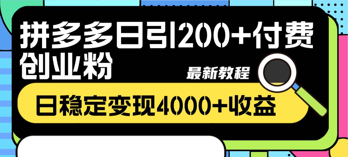 拼多多日引200 付费创业粉，日稳定变现4000 收益最新教程-亦可网创