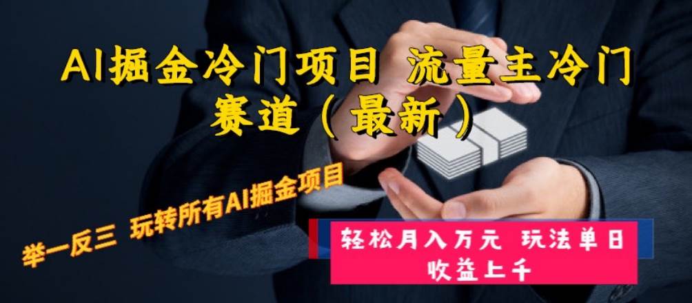 AI掘金冷门项目 流量主冷门赛道（最新） 举一反三 玩法单日收益上万元-亦可网创