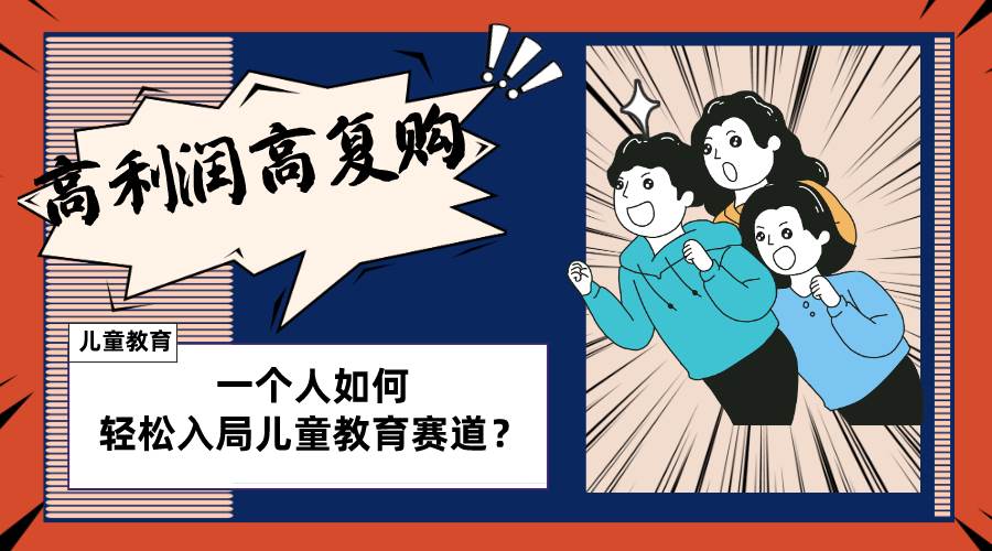 儿童教育赛道怎么做？适合个人的操盘方法，长期可做，高利润高复购-亦可网创