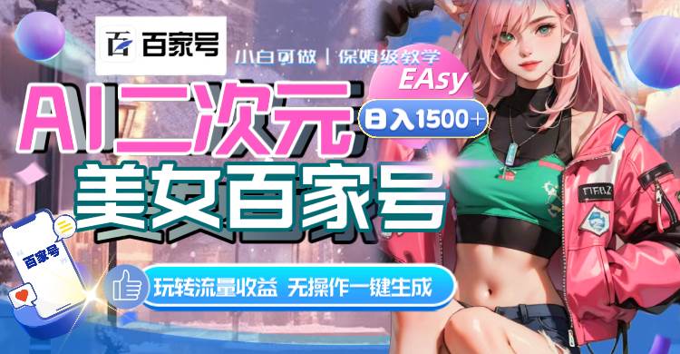 AI二次元美女百家号，日入1500 ，无操作一键生成视频，玩转流量收益-亦可网创