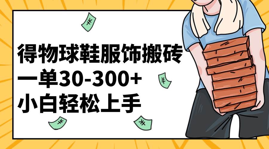 得物球鞋服饰搬砖一单30-300  小白轻松上手-亦可网创