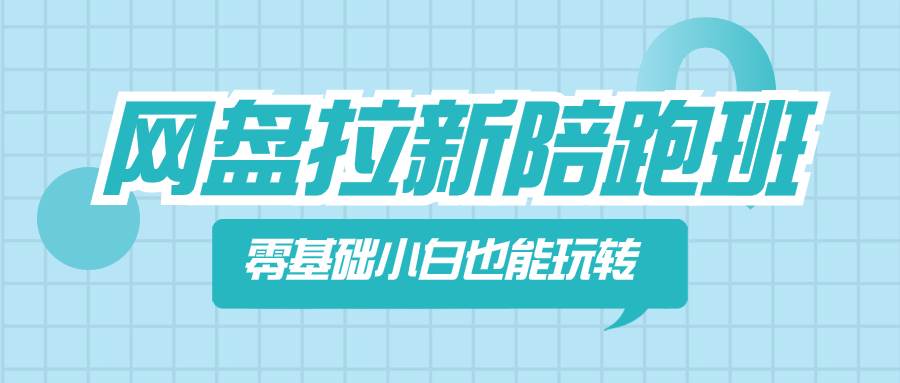网盘拉新陪跑班，零基础小白也能玩转网盘拉新-亦可网创