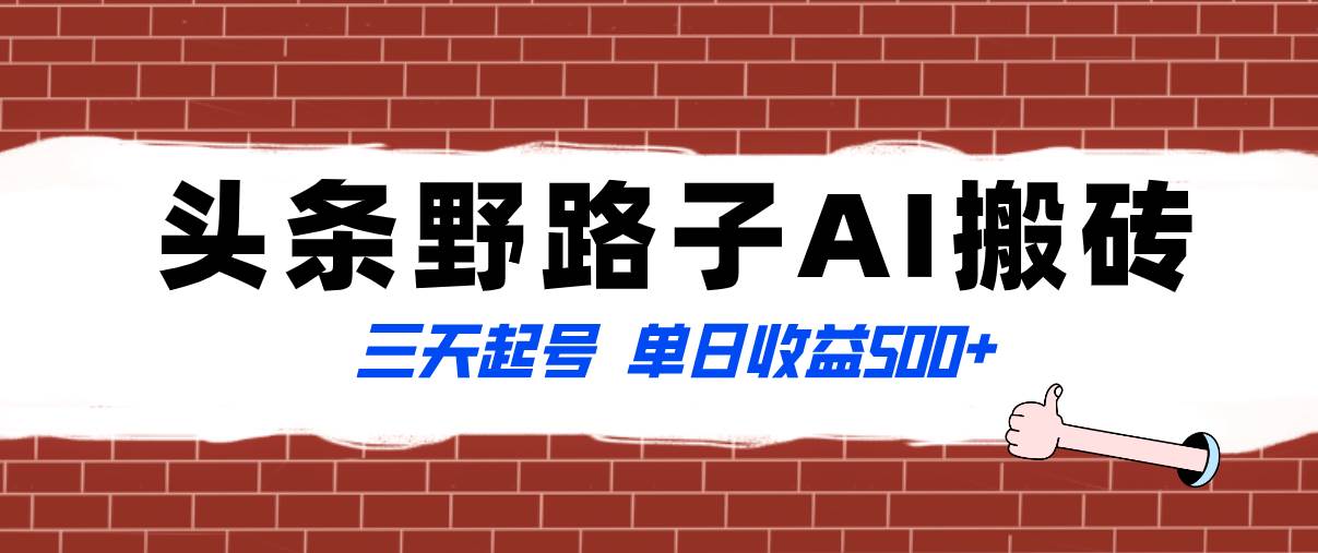 全网首发头条野路子AI搬砖玩法，纪实类超级蓝海项目，三天起号单日收益500-亦可网创