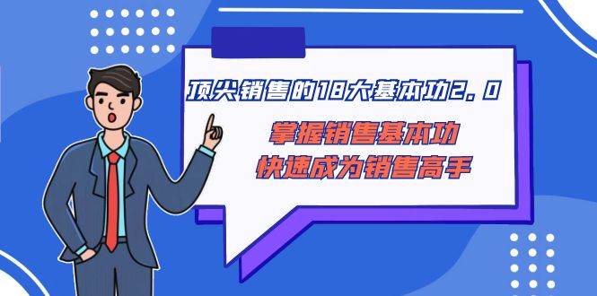 顶尖 销售的18大基本功2.0，掌握销售基本功快速成为销售高手-亦可网创