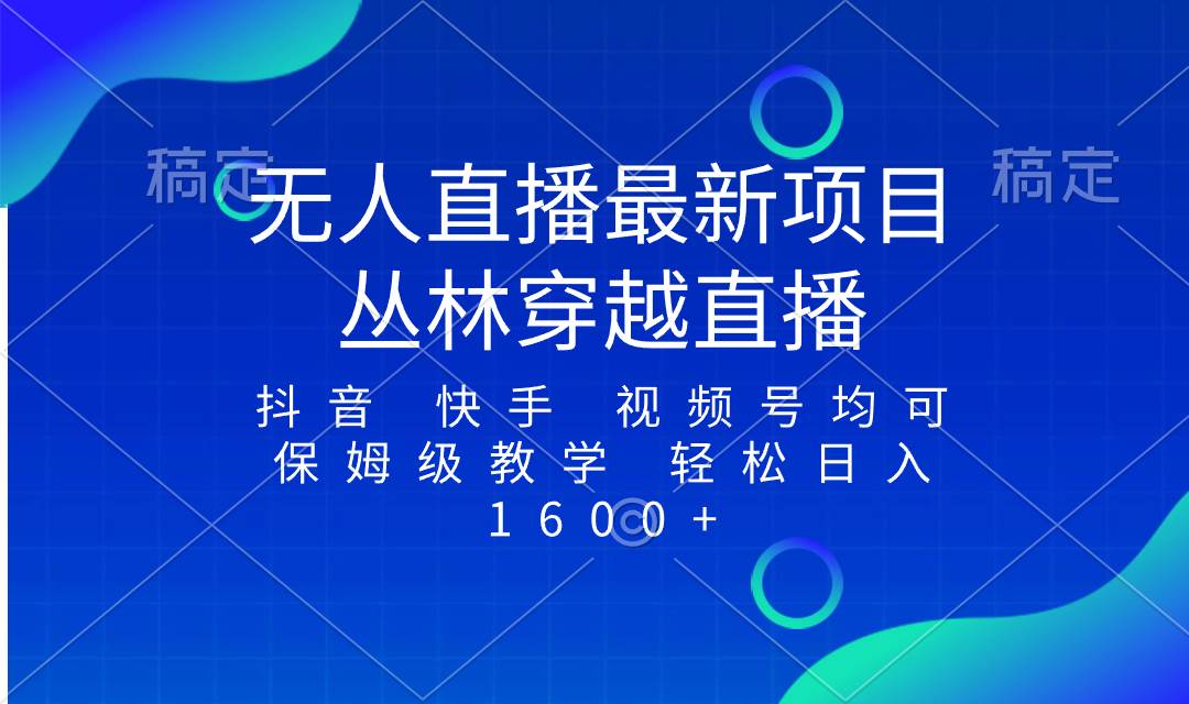 最新最火无人直播项目，丛林穿越，所有平台都可播 保姆级教学小白轻松1600-亦可网创