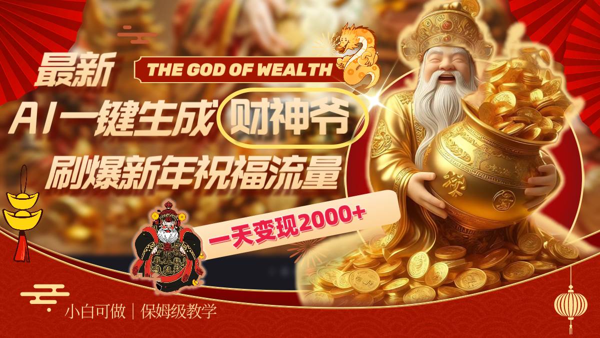 最新AI一键生成财神爷，刷爆新年祝福流量，一天变现2000+-亦可网创