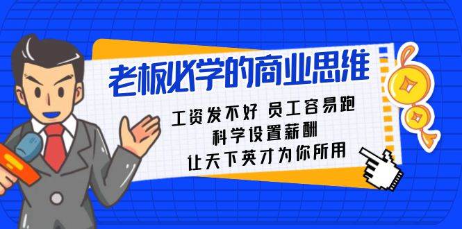 老板必学课：工资 发不好  员工 容易跑，科学设置薪酬 让天下英才为你所用-亦可网创