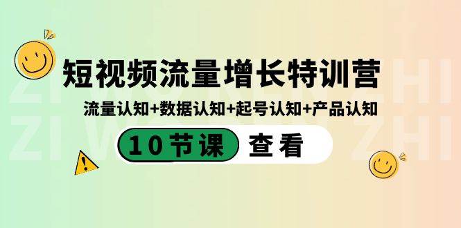 短视频流量增长特训营：流量认知+数据认知+起号认知+产品认知（10节课）-亦可网创