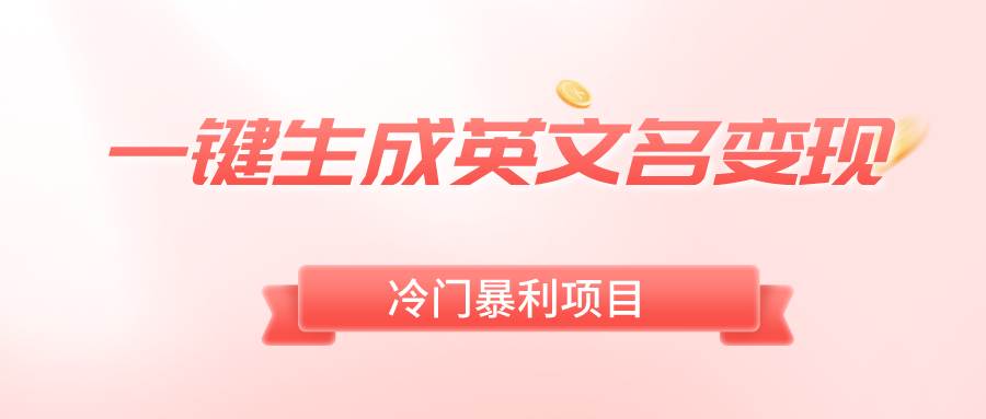 一键生成英文名变现，冷门暴利无门槛，轻松日赚500+-亦可网创