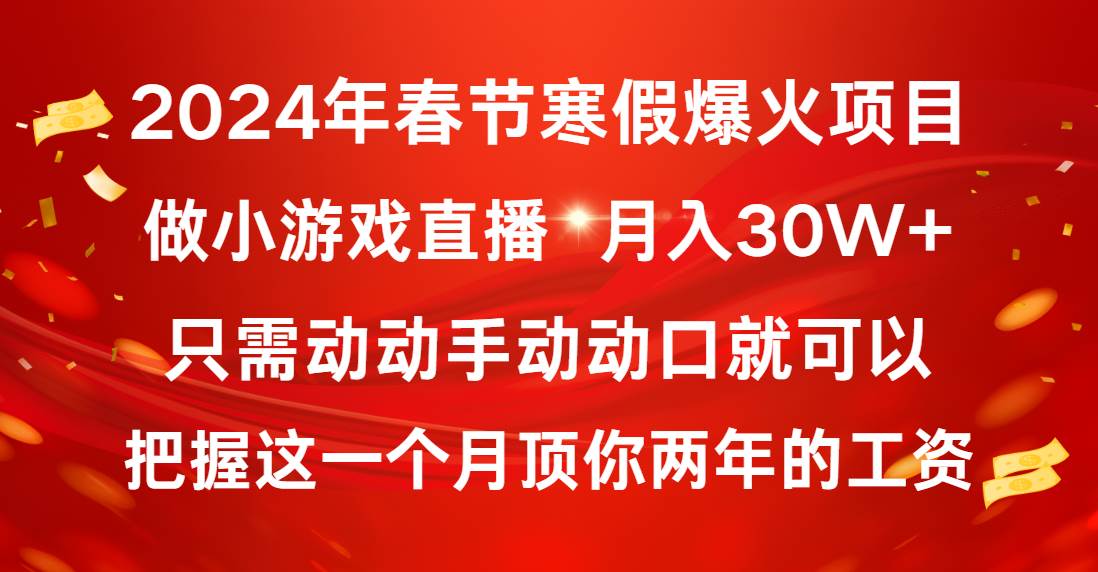 2024年春节寒假爆火项目，普通小白如何通过小游戏直播做到月入30W+-亦可网创
