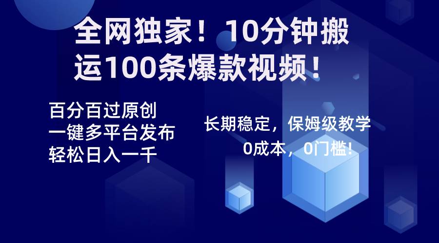 全网独家！10分钟搬运100条爆款视频！百分百过原创，一键多平台发布！！-亦可网创