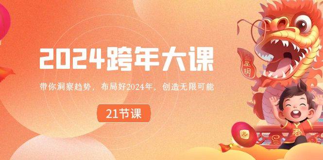 2024 跨年大课，带你洞察趋势，布局好2024年，创造无限可能-亦可网创